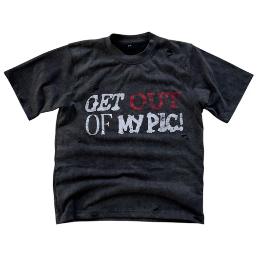 GET OUT OF MY PIC TEE